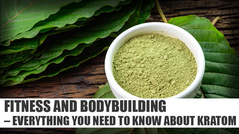FITNESS AND BODYBUILDING – EVERYTHING YOU NEED TO KNOW ABOUT KRATOM