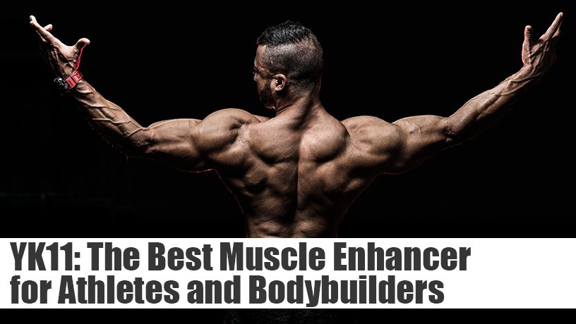 YK11: The Best Muscle Enhancer for Athletes and Bodybuilders